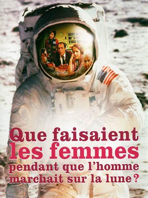 Que faisaient les femmes pendant que l'homme marchait sur la lune ? en streaming